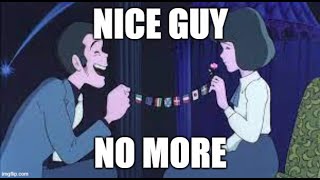 Lupin's tired of being nice.