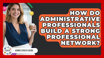 How Do Administrative Professionals Build A Strong Professional Network? - Admin Career Guide