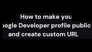 How to make your Google Developer profile public and create custom URL