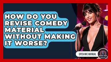 How Do You Revise Comedy Material Without Making It Worse? - Open Mic Manual