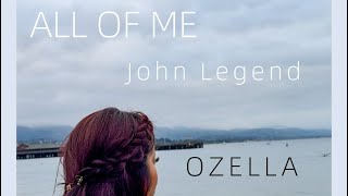 All of Me - John Legend (Cover by Ozella)