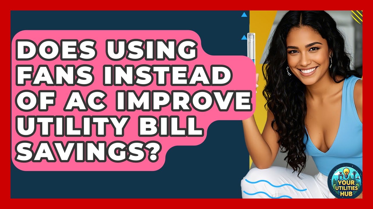 Does Using Fans Instead of AC Improve Utility Bill Savings? - Your Utilities Hub