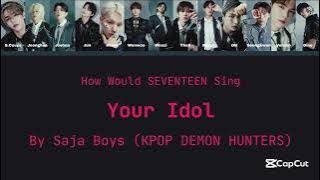 How Would SEVENTEEN Sing Your idol By Saja Boys (KPOP DEMON HUNTERS) [Han/Rom/Eng]