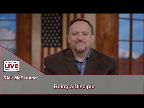 Charis Daily Live Bible Study: Being a Disciple - Rick McFarland - May 24, 2021