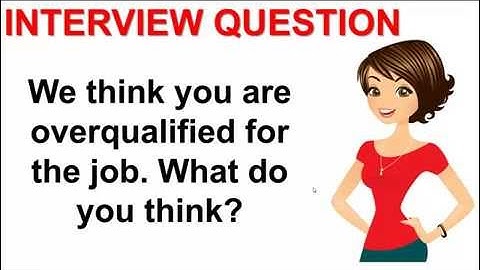 We Think You Are Overqualified For The Job Interview Question and Answer