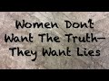  women dont want the truththey want lies  a crp