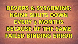 DevOps & SysAdmins: Nginx shuts down every 3 months because of the same failed binding error