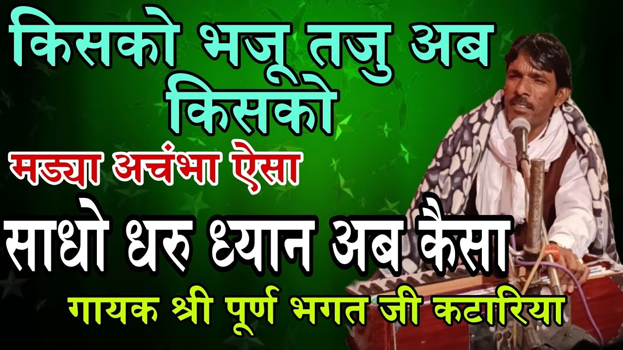 किसको भजू अब किसको मड्या अचंभा ऐसा साधो धरू ध्यान अब कैसा गायक पूर्ण भगत जी कटारिया #bhajanvani 