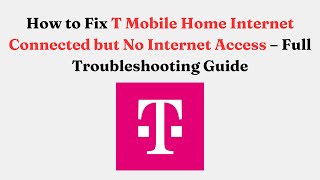 How to Fix T-Mobile Home Internet Connected but No Internet Access – Full Troubleshooting Guide