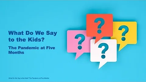 What Do We Say to the Kids? The Pandemic at Five M...