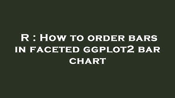 R : How to order bars in faceted ggplot2 bar chart