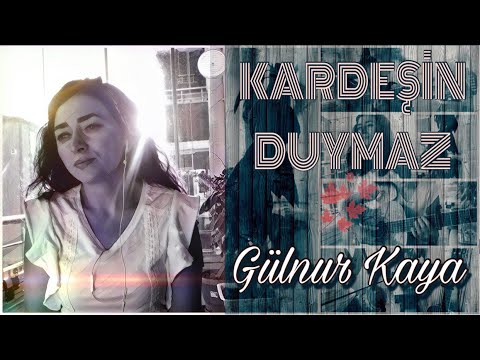 Kardeşin Duymaz • Gülnur Kaya