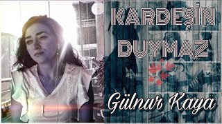 Kardeşin Duymaz • Gülnur Kaya