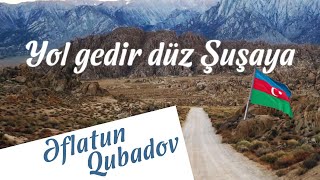 Eflatun Qubadov - Yol gedir düz Şuşaya
