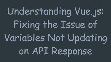 Understanding Vue.js: Fixing the Issue of Variables Not Updating on API Response