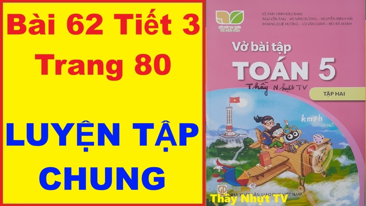 TOÁN LỚP 5 VỞ BÀI TẬP 2 Bài 62 Tiết 3 - LUYỆN TẬP CHUNG - Kết Nối Tri Thức Thầy Nhựt TV