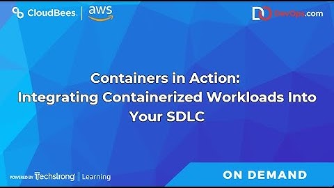 Containers in Action: Integrating Containerized Workloads Into Your SDLC