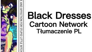 Black Dresses - Cartoon Network [Tłumaczenie PL]