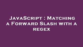 JavaScript : Matching a Forward Slash with a regex