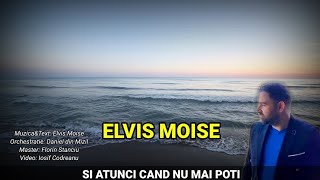 ELVIS MOISE - SI ATUNCI CAND NU MAI POTI 2022