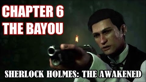 Sherlock Holme: The Awakened - Chapter 6 Walkthrough ("The Call of the Bayou")