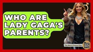 Who Are Lady Gaga's Parents? - The Rich And Famous Files