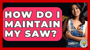 How Do I Maintain My Saw? - LearnToDIY360.com