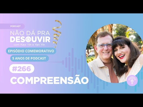 Compreensão #266 | Ep. Comemorativo 5 anos de Podcast Não Dá Pra Desouvir - por Kaw Yin e Yan Yin