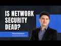 Is Network Security Dead? Here's the Truth