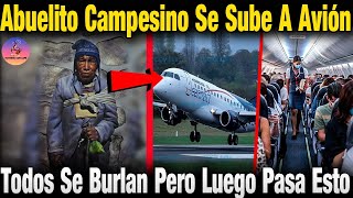Se Mofaron De Abuelito Campesino Cuando Subió Al Avión , Sin Imaginar Lo Que Este Haria Por Ellos