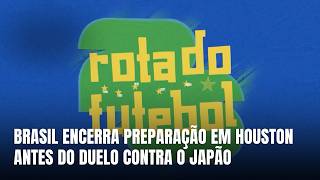 Últimas informações do confronto entre Brasil x Japão em Houston