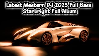 Latest Western DJ 2025 Full Bass Starbright Full Album 🎶 Latest Viral Tiktok Western DJ 2025 Party