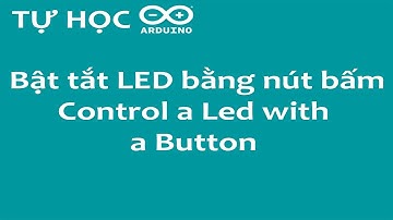 Tự học Arduino bài 5: Bật tắt LED bằng nút bấm - Control a LED with a Button