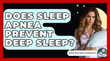 Does Sleep Apnea Prevent Deep Sleep? - Sleep Wellness Workshop