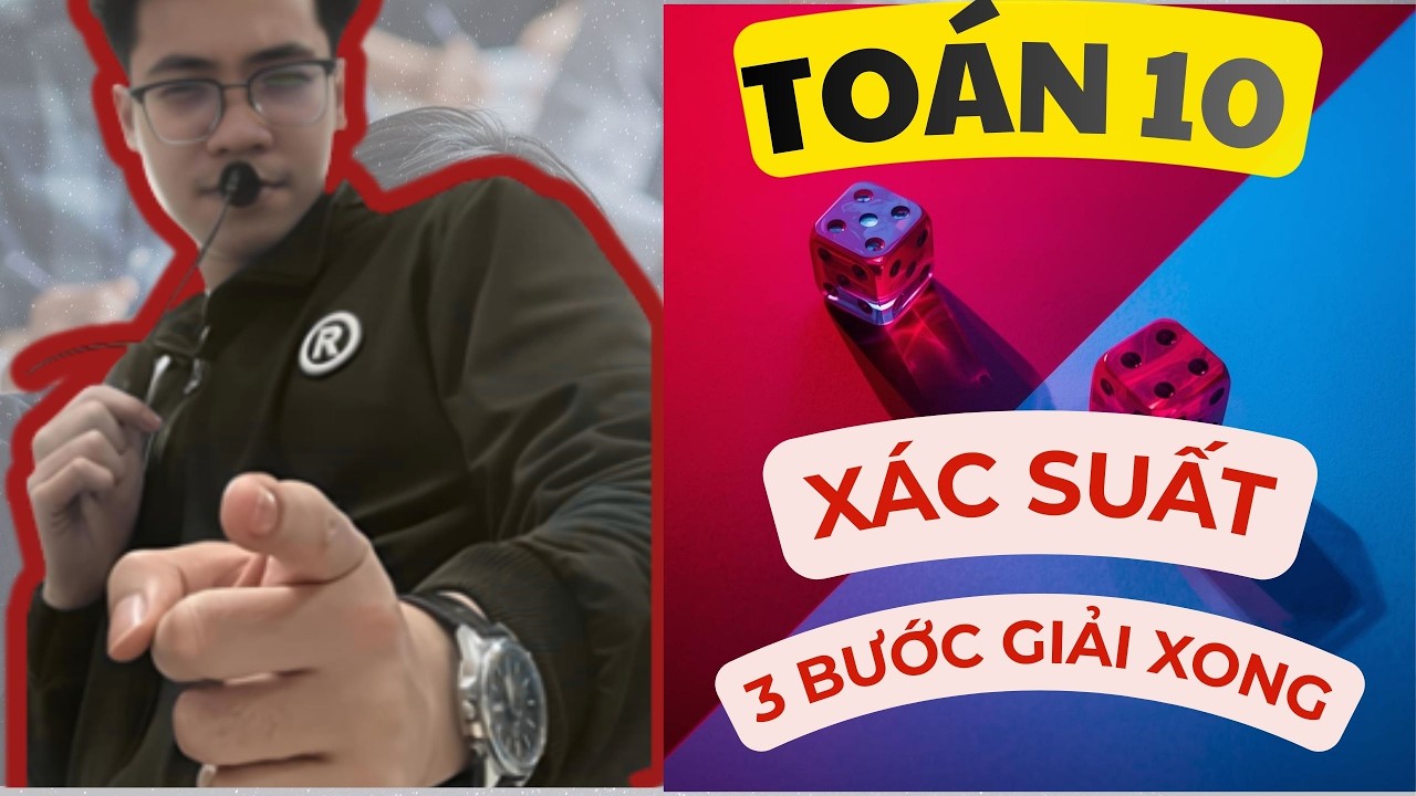 TOÁN LỚP 10. XÁC SUẤT -  Tại Sao 90% HS SỢ phần này dù chỉ 3 BƯỚC là gì xong? (Xem ngay 3 bước)