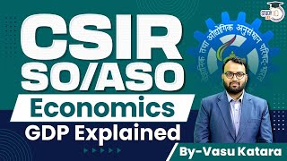 GDP Explained | Economics | CSIR SO/ASO Exam 2023 | StudyIQ IAS