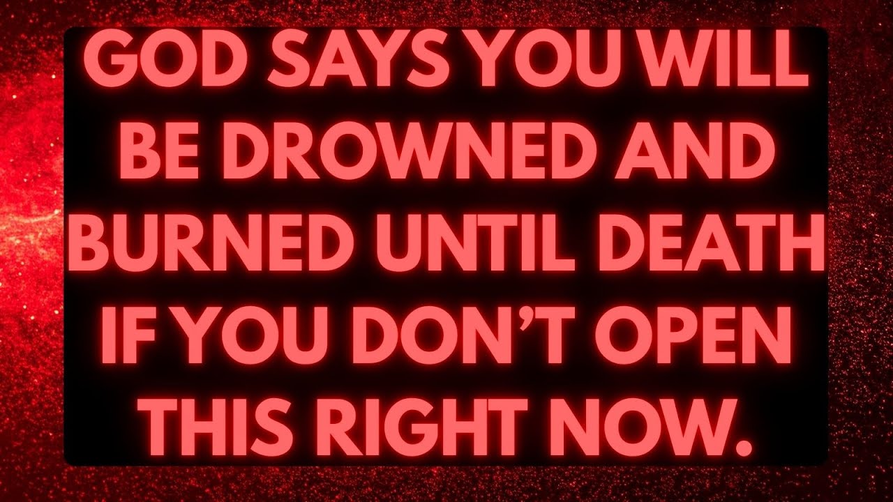 God says you will be drowned and burned until death if you don’t open this right now.