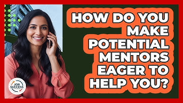 How Do You Make Potential Mentors Eager To Help You? - Job Success Network