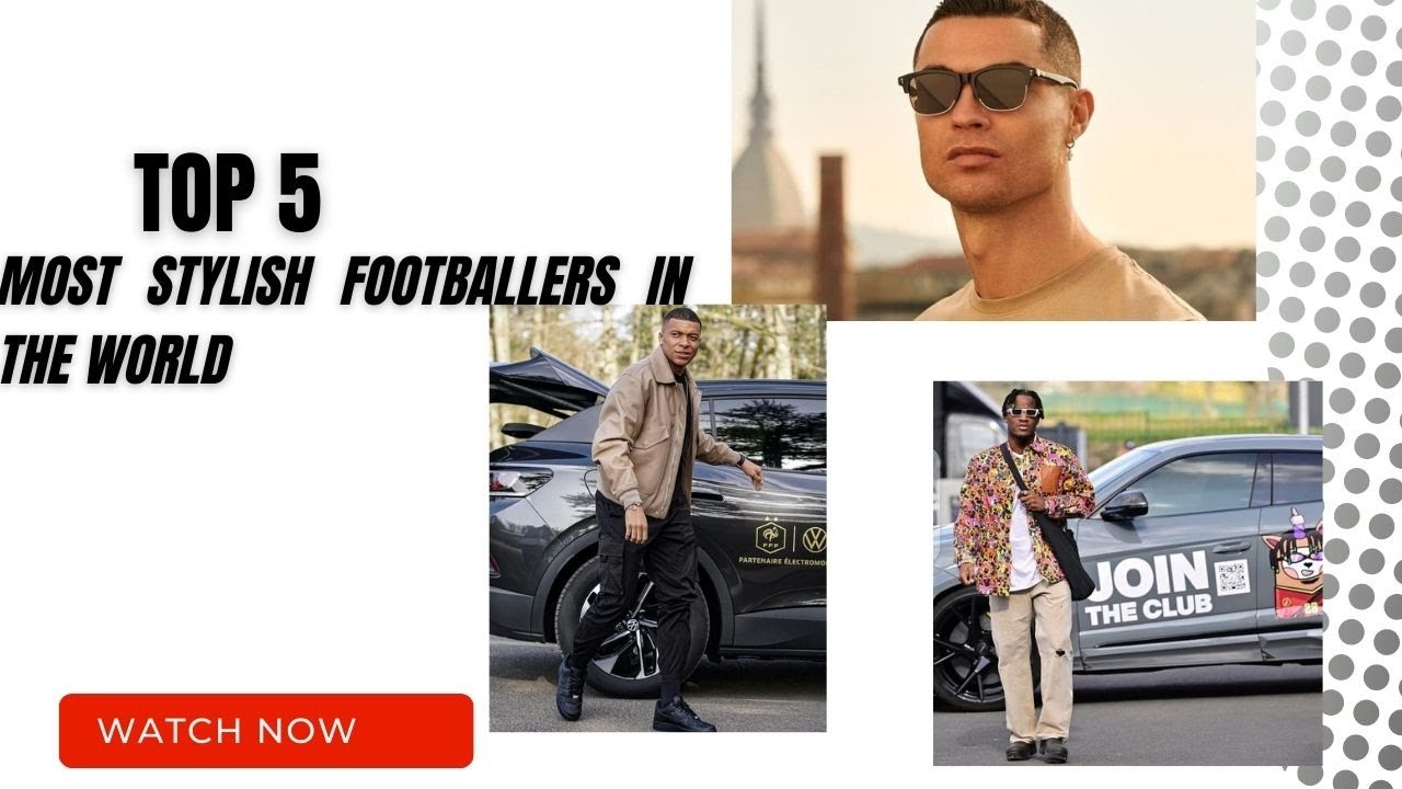 Top 5 Most Stylish Footballers in the World