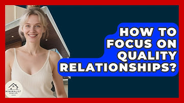 How To Focus On Quality Relationships? - Minimalist Home Life