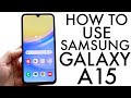 How To Use Samsung Galaxy A15! (Complete Beginners Guide)