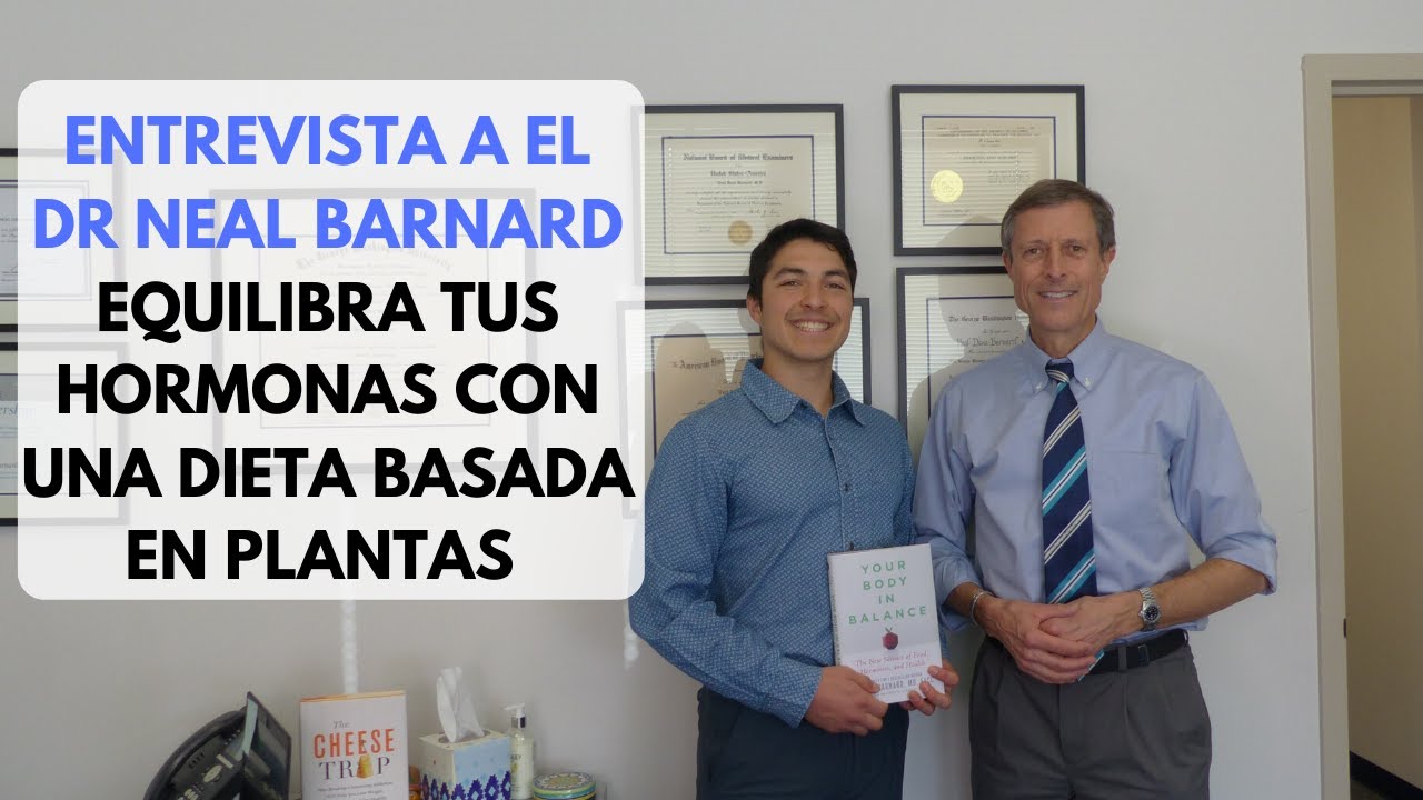 Entrevista con el Dr. Neal Barnard Equilibra tus hormonas con una
