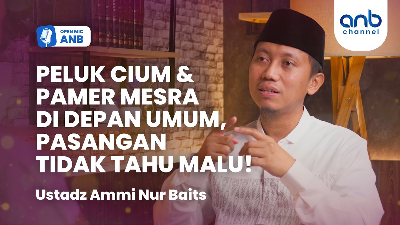 Open Mic ANB : PELUK & PAMER MESRA DI DEPAN UMUM, PASANGAN TIDAK TAHU MALU! | Ustadz Ammi Nur Baits