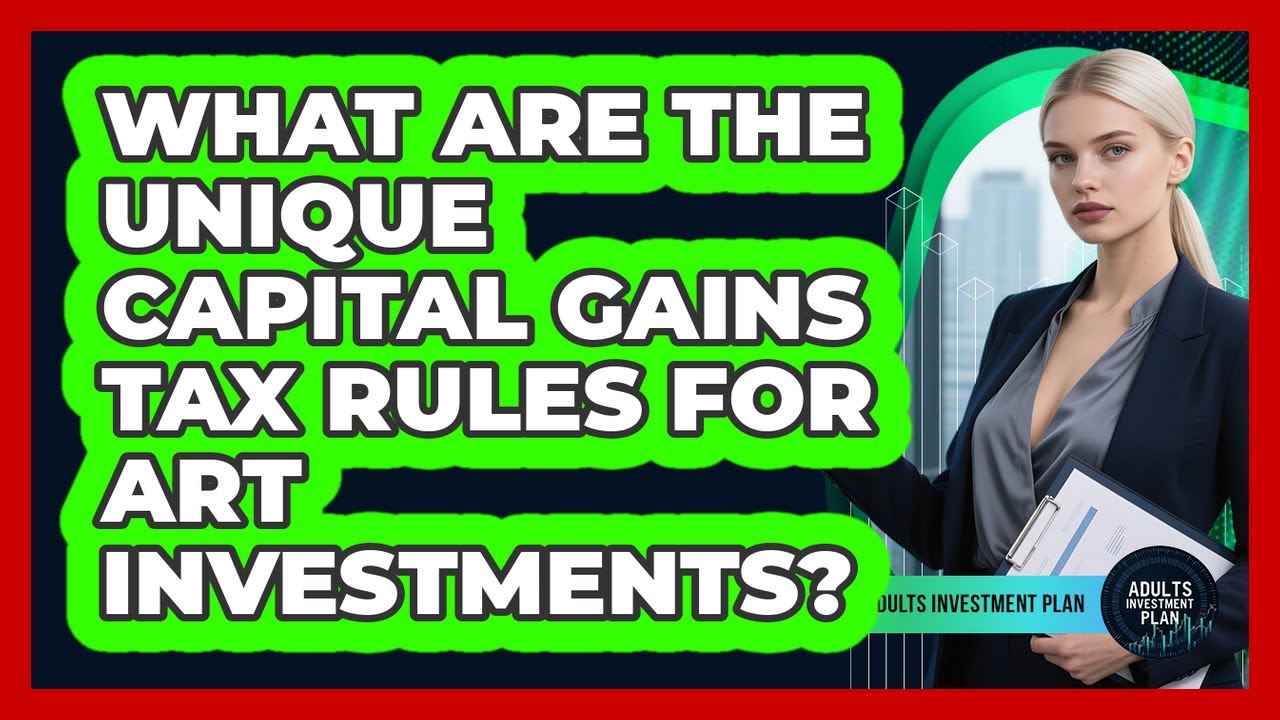What Are The Unique Capital Gains Tax Rules For Art Investments? - Adults Investment Plan