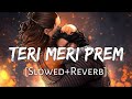 Teri Meri Prem Kahani Slowed Reverb Song Rahat Fateh Ali Khan Shreya Ghoshal Lofi Songs