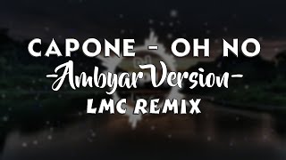 Capone - Oh No | Ambyar Version [LMC Remix]