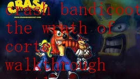 Crash bandicoot the wrath of cortex walkthrough part 1