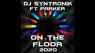 ON THE FLOOR (2020) FT. PARKER BY DJ SYNTRONIK