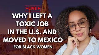 Why I Left a Toxic Job In the U.S. and Moved to Mexico for Black Women | Radical SelfLove