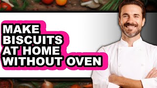 How to Make Biscuits at Home Without Oven - Full Guide